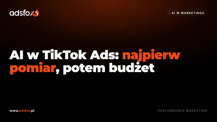 Okładka: AI w TikTok Ads: najpierw pomiar, potem budżet