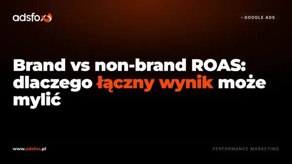 Cover for Brand vs non-brand ROAS: dlaczego łączny wynik może mylić