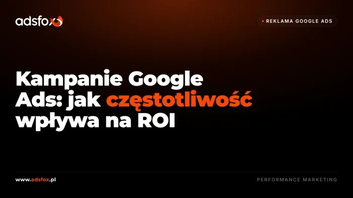Okładka: Kampanie Google Ads: jak częstotliwość wpływa na ROI